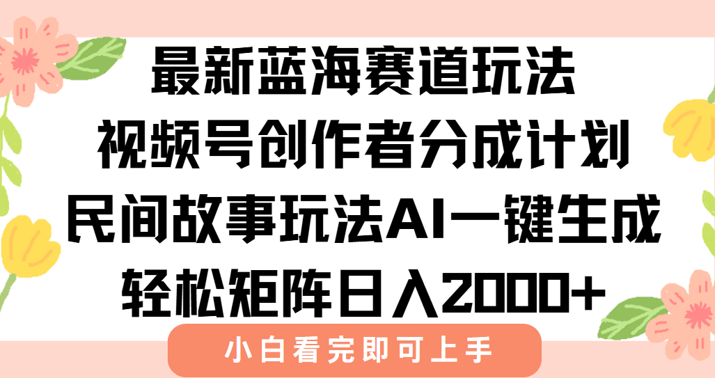 最新视频号创作者分成民间故事玩法，AI一键生成爆款视频，轻松日入2000+-U9联盟