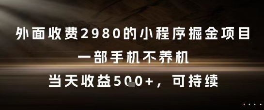 外面收费2980的小程序掘金项目，一部手机不养机，当天收益5张+，可持续【揭秘】-U9联盟