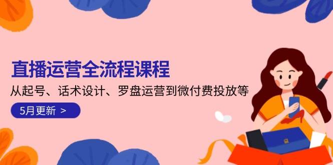 直播运营全流程课程-5月更新：从起号、话术设计、罗盘运营到微付费投放等-U9联盟