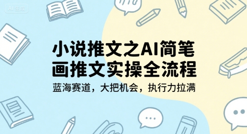 小说推文之AI简笔画推文实操全流程，蓝海赛道，大把机会，执行力拉满-U9联盟