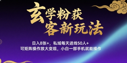玄学粉获客新玩法日入8张+， 私域每天进线50人+，可矩阵操作放大变现，小白一部手机就能操作-U9联盟