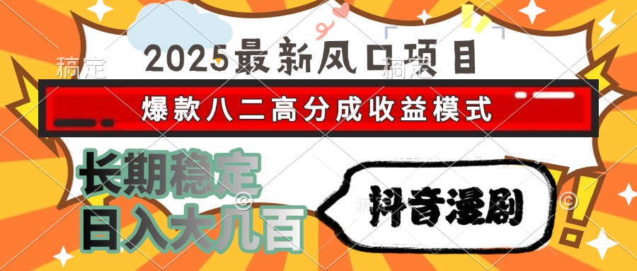 2025最新风口项目 抖音漫剧 爆款八二高分成收益模式 长期稳定日入大几百-U9联盟