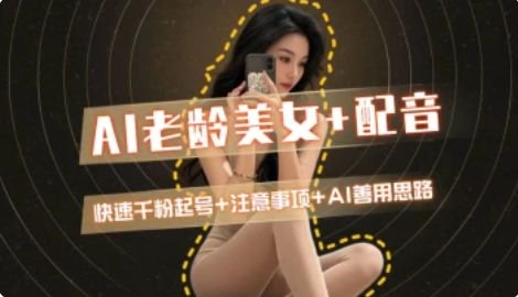 AI老龄美女涨粉+变现_快速千粉起号思路-U9联盟