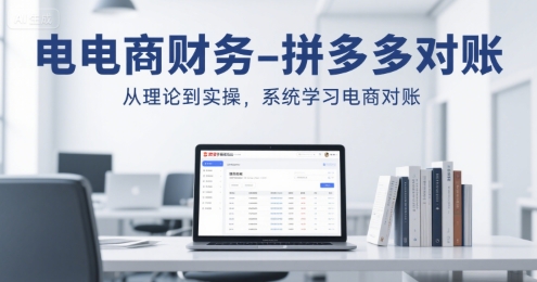 电商财务-拼多多对账，从理论到实操，系统学习电商对账-U9联盟