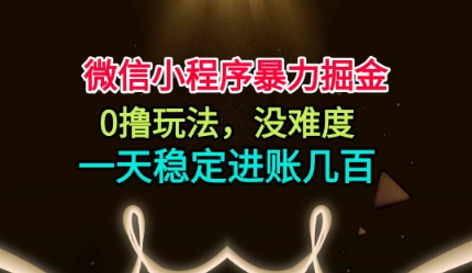 微信小程序暴力掘金，0撸玩法，没难度，一天稳定进账几张【揭秘】-U9联盟