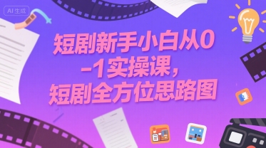 短剧新手小白从0-1实操课，短剧全方位思路图-U9联盟