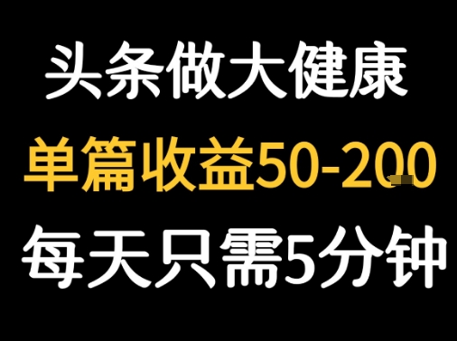 每天5分钟，用今日头条创作大健康图文 单篇收益50-2张-U9联盟