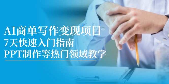 AI商单写作变现项目，7天快速入门指南，PPT制作等热门领域教学-U9联盟