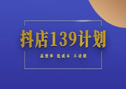 抖店139计划实录手册不动销起店实操方法论，高效率低成本不动销-U9联盟
