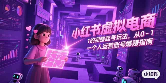 小红书虚拟电商，从0-1的完整起号玩法，一个人运营账号爆赚指南-U9联盟