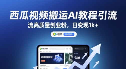 西瓜视频搬运AI教程引流高质量创业粉，日变现1k+【揭秘】-U9联盟