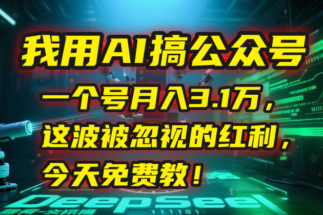 我用AI搞公众号，一个号月入3.1万，这波被忽视的红利，今天免费教！-U9联盟
