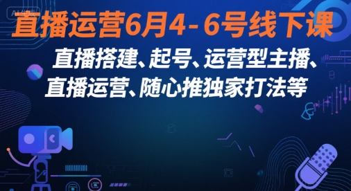 直播运营6月4-6号线下课，‬直播搭建、起号、运营型主播、直播运‬营、随心推独家打法等-U9联盟