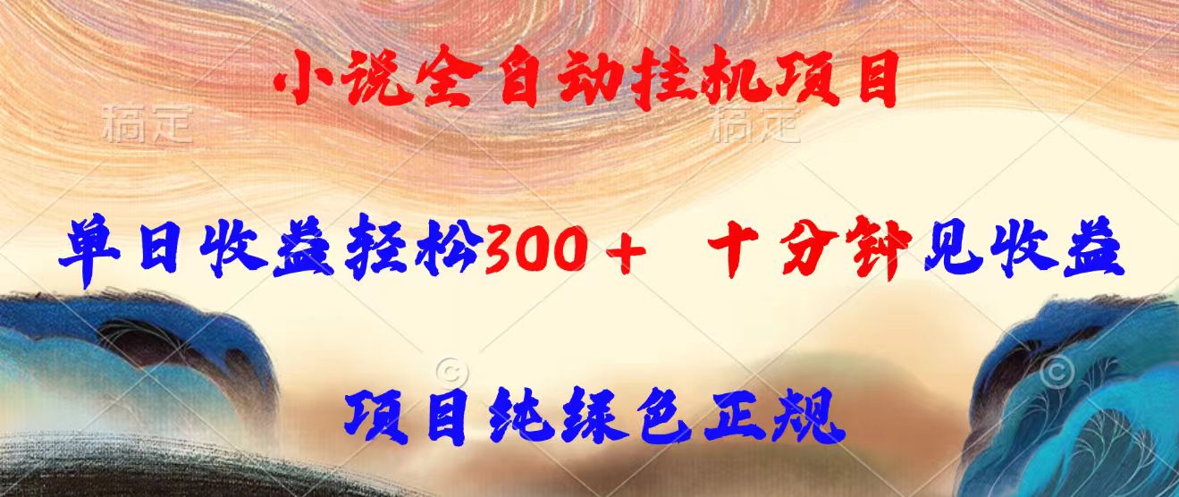 小说全自动挂机项目，单日收益轻松300，十分钟见收益，项目纯绿色正规-U9联盟