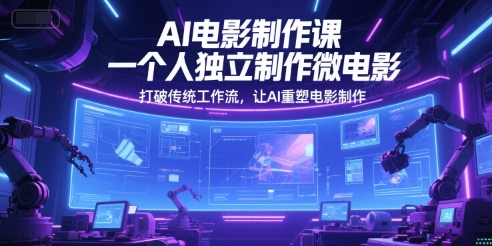 AI电影制作课，一个人独立制作微电影，打破传统工作流，让AI重塑电影制作-U9联盟