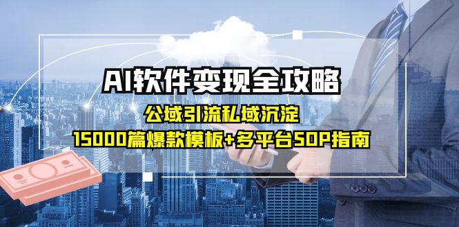 AI软件变现全攻略：公域引流私域沉淀，15000篇爆款模板+多平台SOP指南-U9联盟