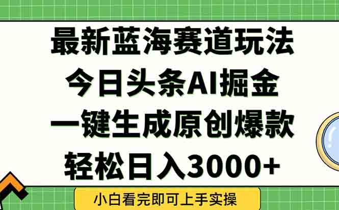 今日头条2025年最新蓝海玩法，一键生成爆款，轻松实现矩阵日入3000+-U9联盟