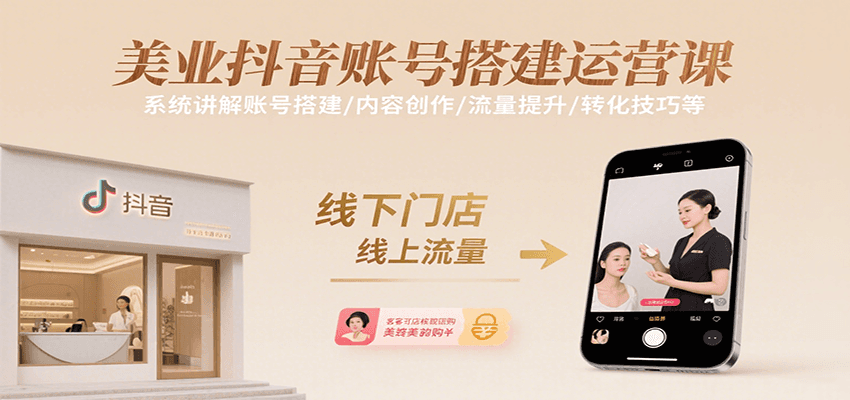 美业抖音账号搭建运营课，系统讲解账号搭建/内容创作/流量提升/转化技巧等-U9联盟
