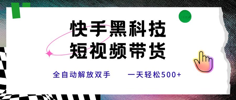 快手黑科技短视频带货，条条原创无脑搬运，新手小白轻松一天500+-U9联盟