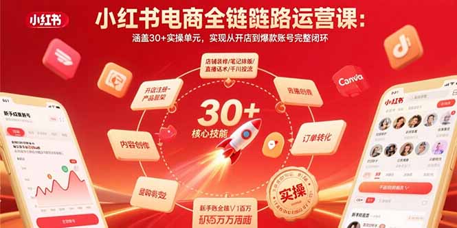 小红书电商全链路运营课：涵盖30+实操单元，实现从开店到爆款账号完整闭环-U9联盟