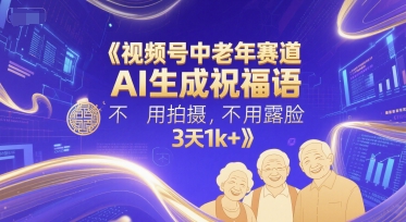 视频号中老年赛道，AI生成祝福语，不用拍摄，不用露脸，3天1k+-U9联盟