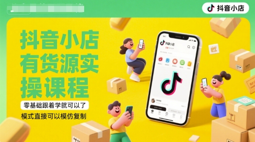 抖音小店有货源实操课程，零基础跟着学就可以了，模式直接可以模仿复制(更新6月)-U9联盟