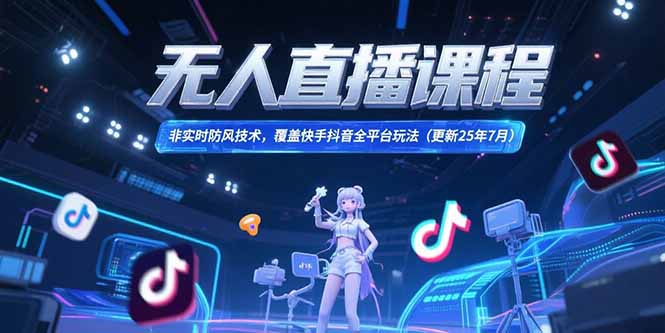 无人直播课程，非实时防风技术，覆盖快手抖音全平台玩法(更新25年7月-U9联盟