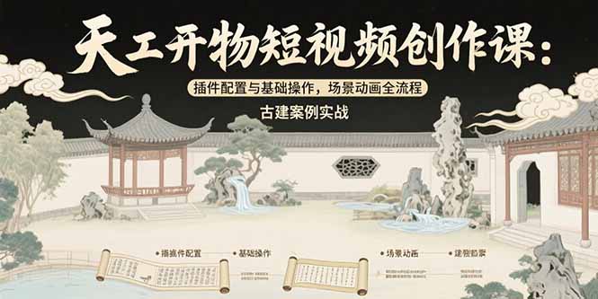 天工开物短视频创作课：插件配置与基础操作，场景动画全流程 古建案例实战-U9联盟