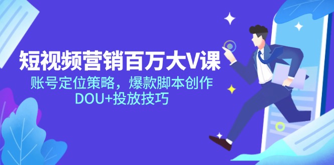 短视频营销百万大V课，账号定位策略，爆款脚本创作，DOU+投放技巧-U9联盟