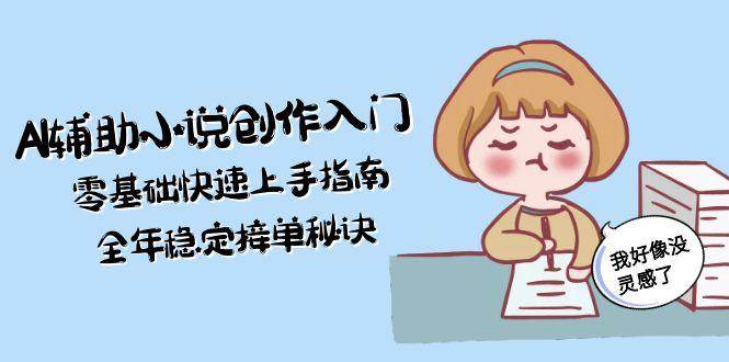 AI辅助小说创作入门，零基础快速上手指南，全年稳定接单秘诀-U9联盟