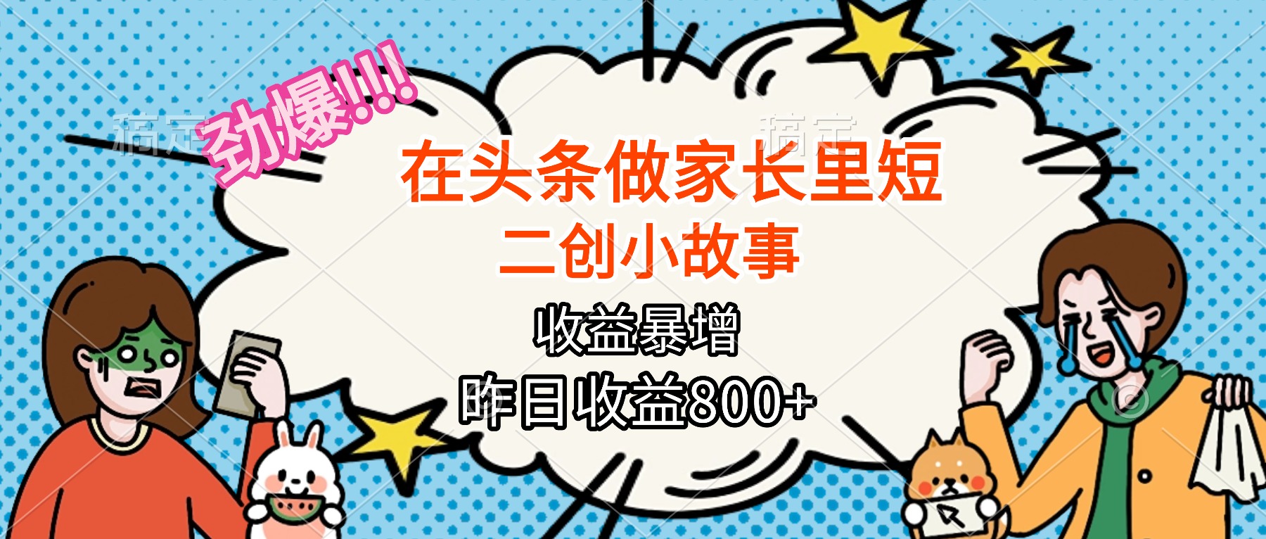 【劲爆】在头条做家长里短二创小故事，收益暴增，月入2W+-U9联盟