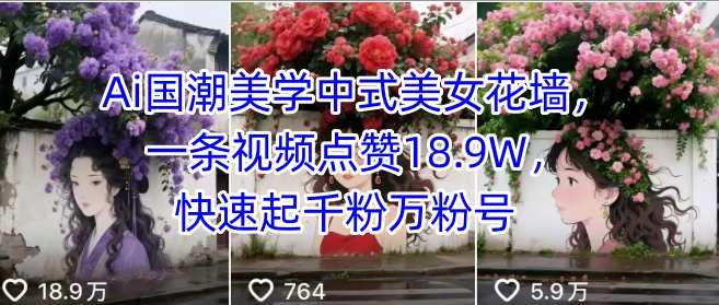Ai国潮美学中式美女花墙，一条视频点赞18.9W，快速起千粉万粉号-U9联盟