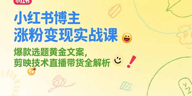 小红书博主涨粉变现实战课，爆款选题黄金文案，剪映技术直播带货全解析-U9联盟