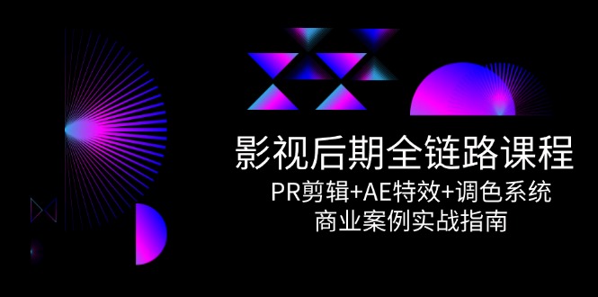 影视后期全链路课程，PR剪辑+AE特效+调色系统，商业案例实战指南-U9联盟