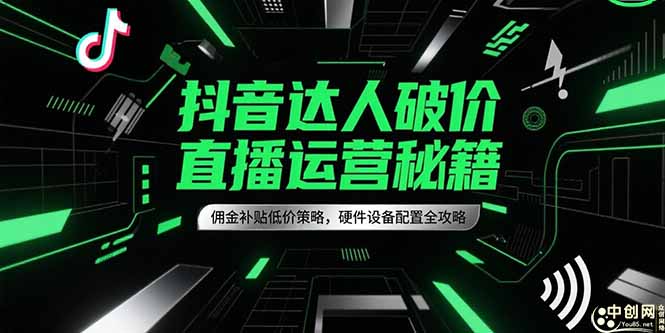 抖音达人破价直播运营秘籍，佣金补贴低价策略，硬件设备配置全攻略-U9联盟
