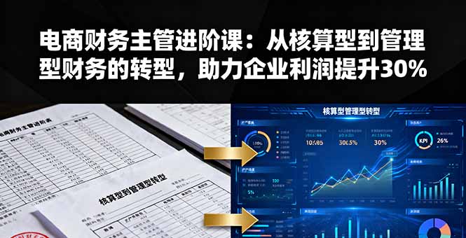 电商财务主管进阶课：从核算型到管理型财务的转型，助力企业利润提升30%-U9联盟