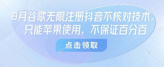8月谷歌无限注册抖音不核对技术，只能苹果使用，不保证百分百-U9联盟