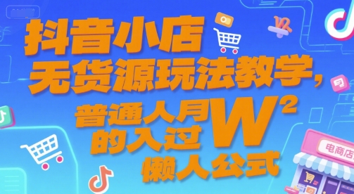 抖音小店无货源玩法教学，普通人月入过W的懒人公式-U9联盟